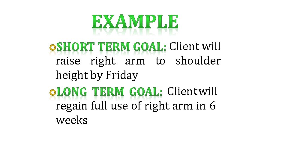 Client will raise right arm to shoulder height by Friday Client will regain full