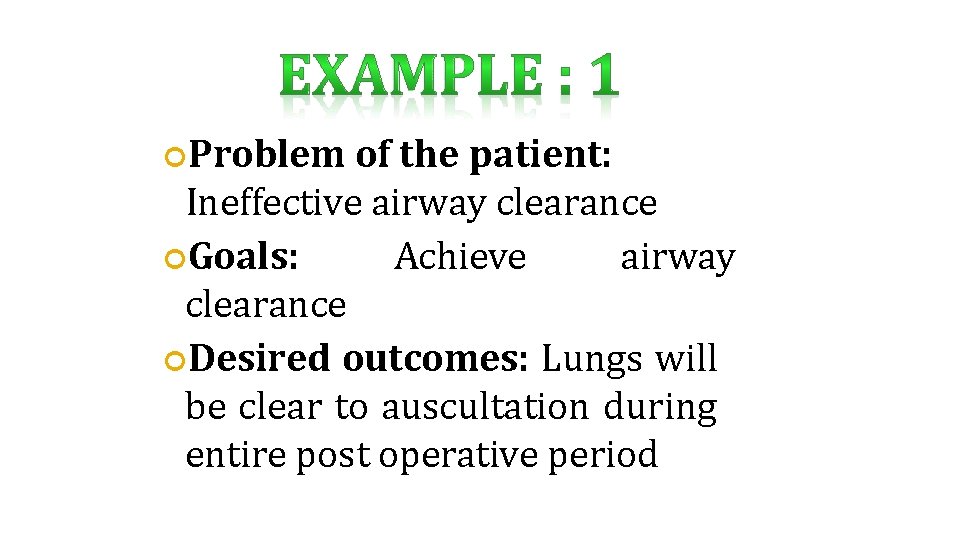  Problem of the patient: Ineffective airway clearance Goals: Achieve airway clearance Desired outcomes: