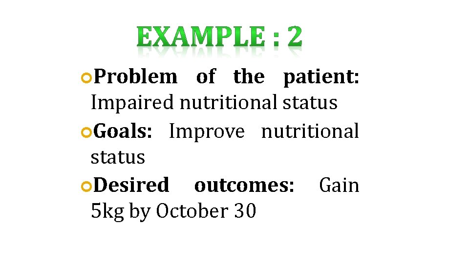  Problem of the patient: Impaired nutritional status Goals: Improve nutritional status Desired outcomes: