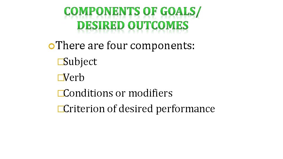  There are four components: �Subject �Verb �Conditions or modifiers �Criterion of desired performance