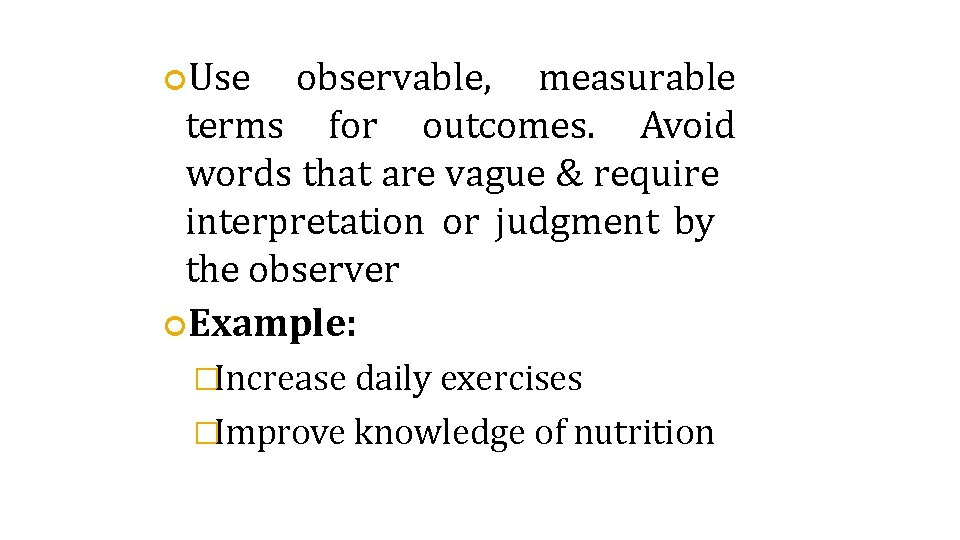  Use observable, measurable terms for outcomes. Avoid words that are vague & require
