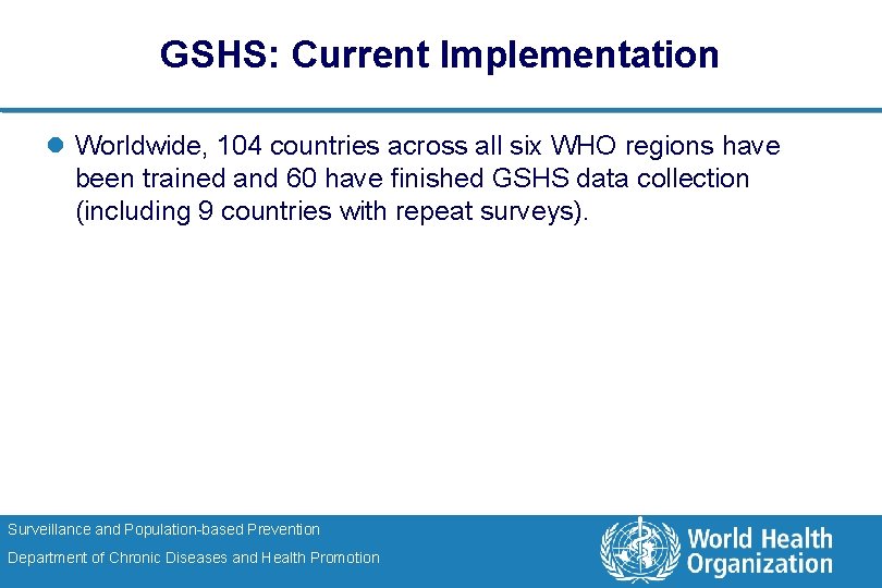 GSHS: Current Implementation l Worldwide, 104 countries across all six WHO regions have been