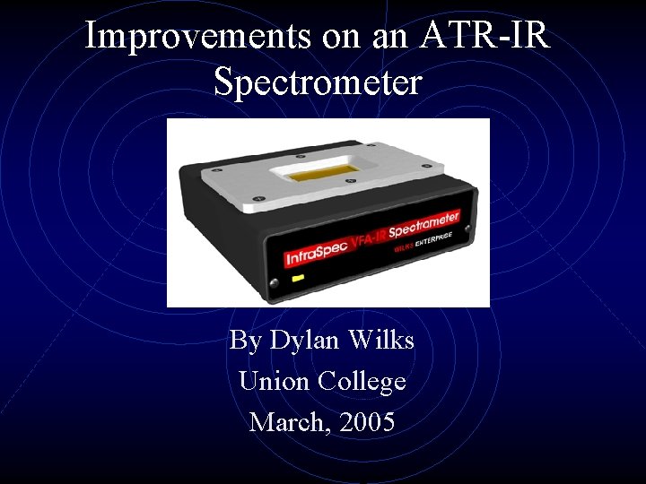 Improvements on an ATR-IR Spectrometer By Dylan Wilks Union College March, 2005 