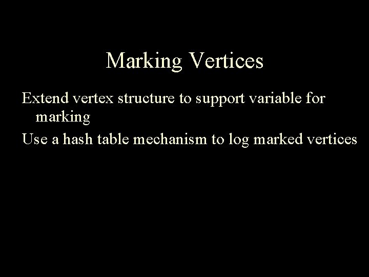 Marking Vertices Extend vertex structure to support variable for marking Use a hash table