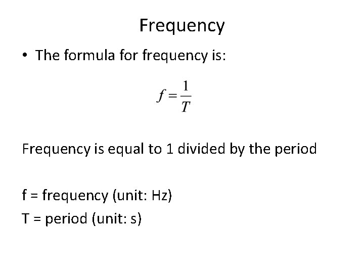 Frequency • The formula for frequency is: Frequency is equal to 1 divided by