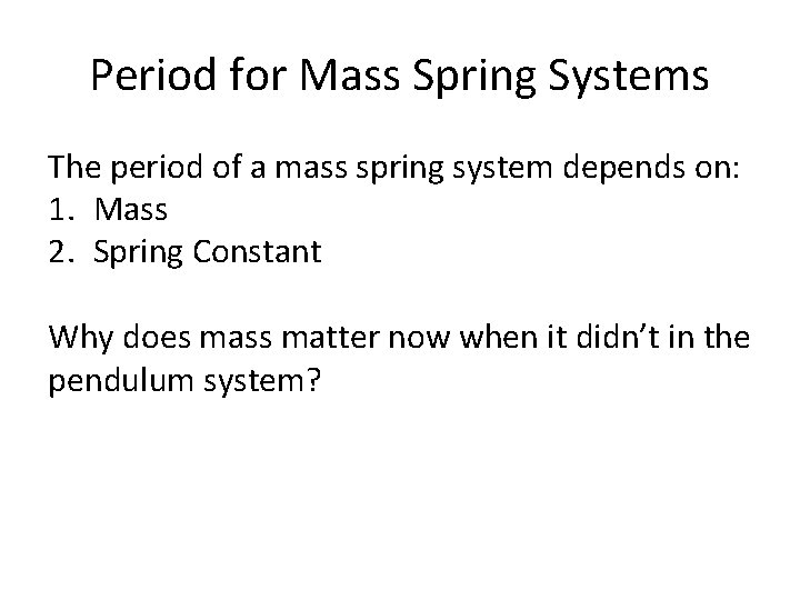 Period for Mass Spring Systems The period of a mass spring system depends on: