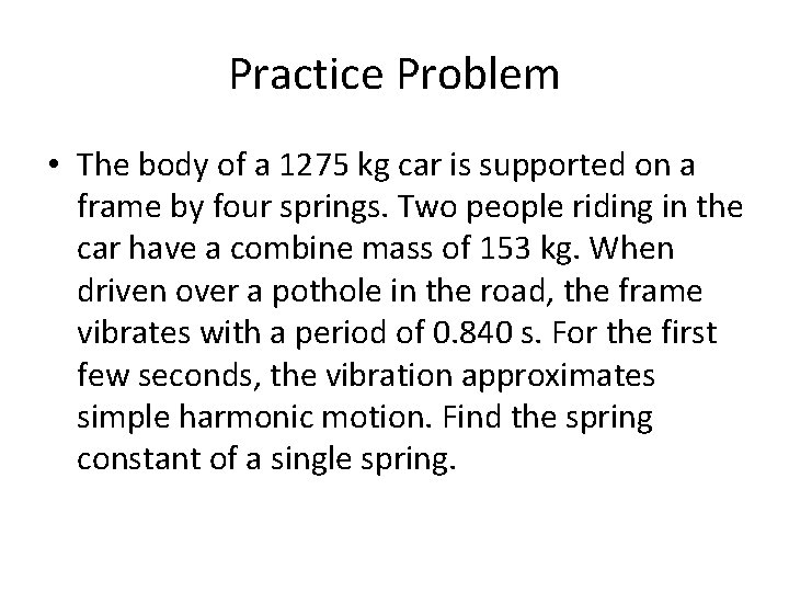 Practice Problem • The body of a 1275 kg car is supported on a