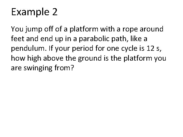 Example 2 You jump off of a platform with a rope around feet and
