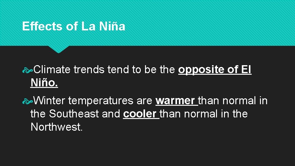 Effects of La Niña Climate trends tend to be the opposite of El Niño.