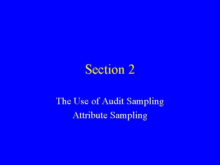 Section 2 The Use of Audit Sampling Attribute Sampling 