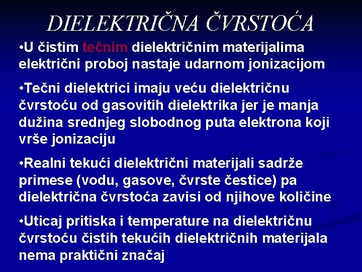 DIELEKTRIČNA ČVRSTOĆA • U čistim tečnim dielektričnim materijalima električni proboj nastaje udarnom jonizacijom •