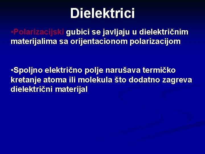 Dielektrici • Polarizacijski gubici se javljaju u dielektričnim materijalima sa orijentacionom polarizacijom • Spoljno