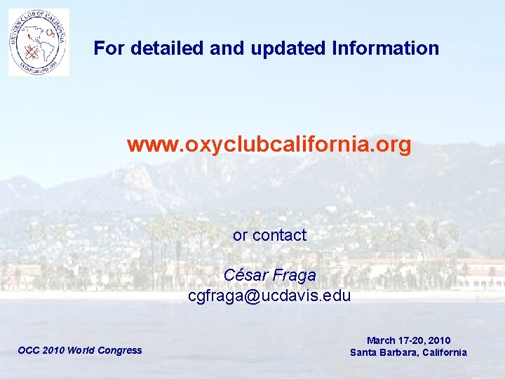 For detailed and updated Information www. oxyclubcalifornia. org or contact César Fraga cgfraga@ucdavis. edu