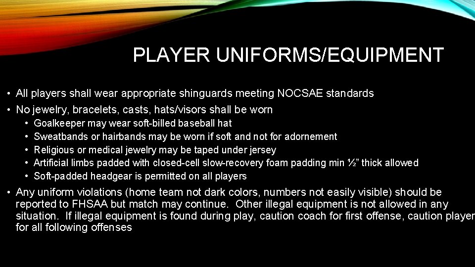 PLAYER UNIFORMS/EQUIPMENT • All players shall wear appropriate shinguards meeting NOCSAE standards • No
