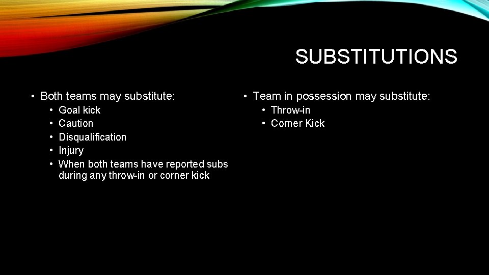 SUBSTITUTIONS • Both teams may substitute: • • • Goal kick Caution Disqualification Injury