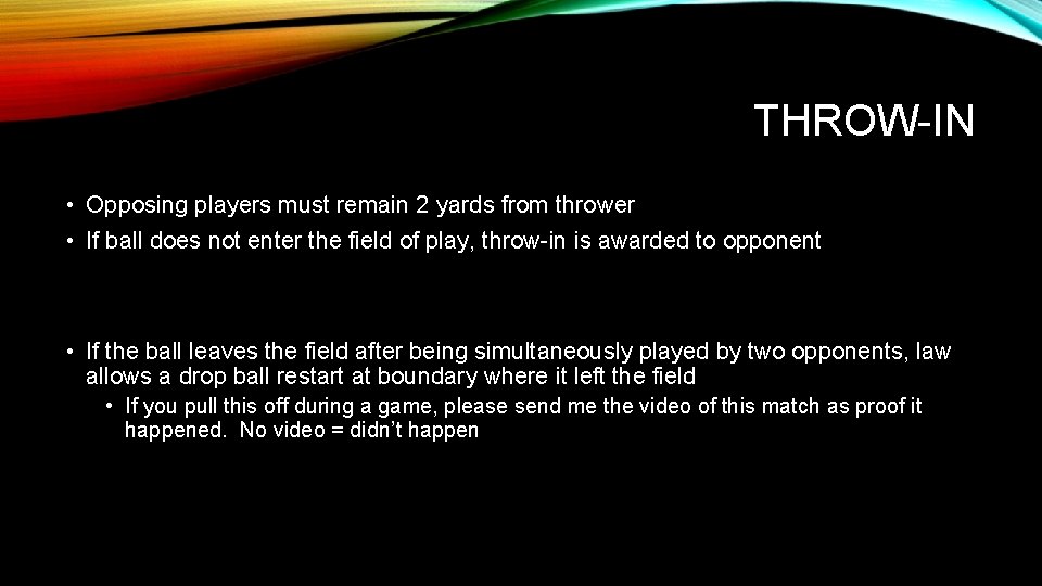 THROW-IN • Opposing players must remain 2 yards from thrower • If ball does