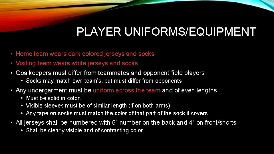 PLAYER UNIFORMS/EQUIPMENT • Home team wears dark colored jerseys and socks • Visiting team