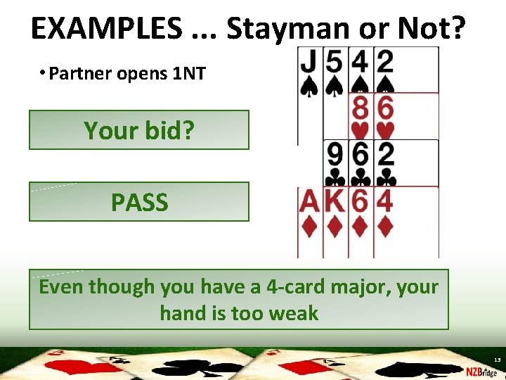 EXAMPLES. . . Stayman or Not? • Partner opens 1 NT Your bid? PASS