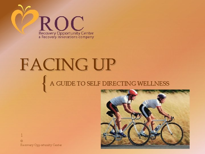 FACING UP { A GUIDE TO SELF DIRECTING WELLNESS 1 © Recovery Opportunity Center