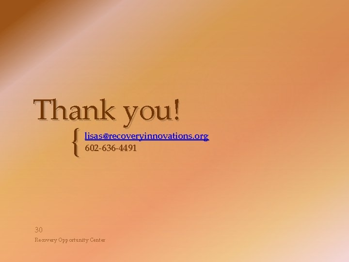 Thank you! { lisas@recoveryinnovations. org 602 -636 -4491 30 Recovery Opportunity Center 