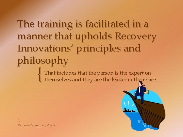 The training is facilitated in a manner that upholds Recovery Innovations’ principles and philosophy
