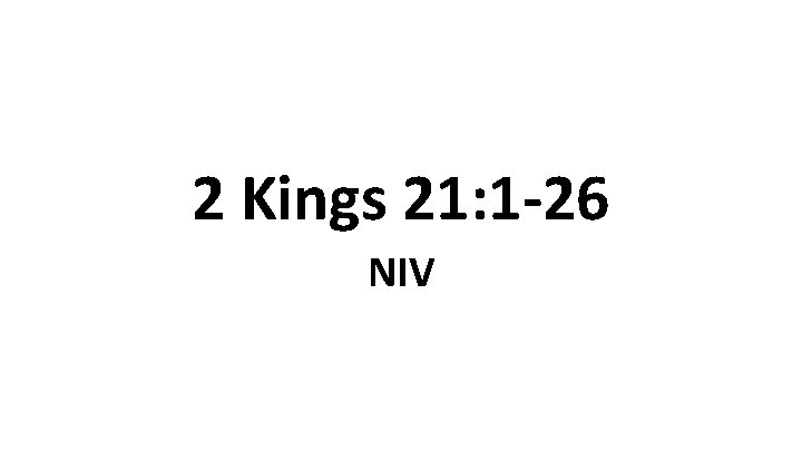 2 Kings 21: 1 -26 NIV 