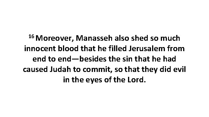 16 Moreover, Manasseh also shed so much innocent blood that he filled Jerusalem from