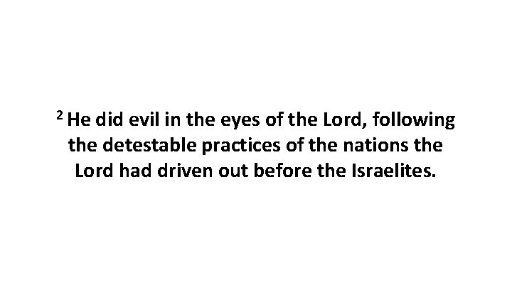 2 He did evil in the eyes of the Lord, following the detestable practices