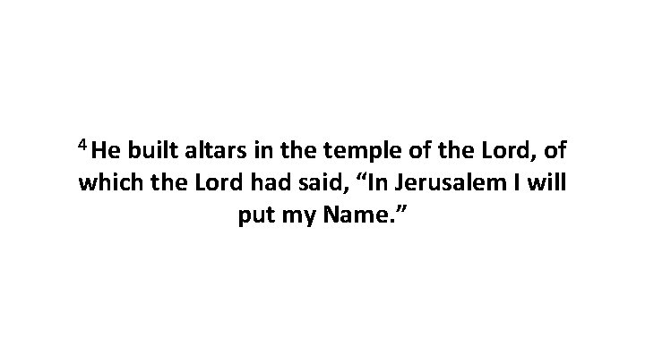 4 He built altars in the temple of the Lord, of which the Lord