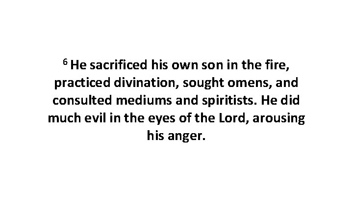 6 He sacrificed his own son in the fire, practiced divination, sought omens, and