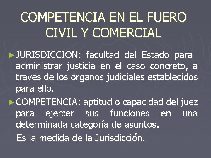 COMPETENCIA EN EL FUERO CIVIL Y COMERCIAL ► JURISDICCION: facultad del Estado para administrar