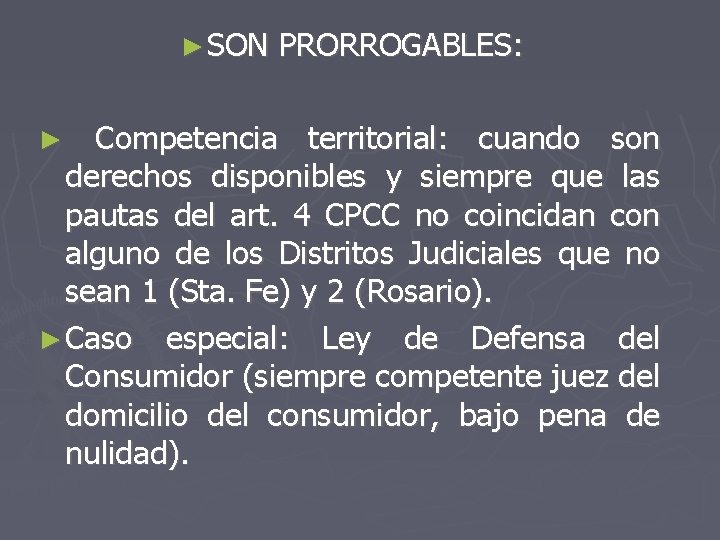 ► SON PRORROGABLES: Competencia territorial: cuando son derechos disponibles y siempre que las pautas