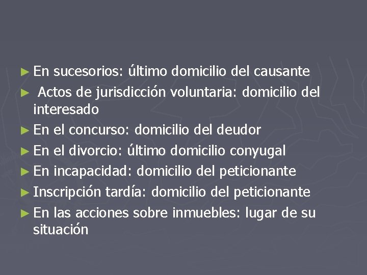 ► En sucesorios: último domicilio del causante ► Actos de jurisdicción voluntaria: domicilio del