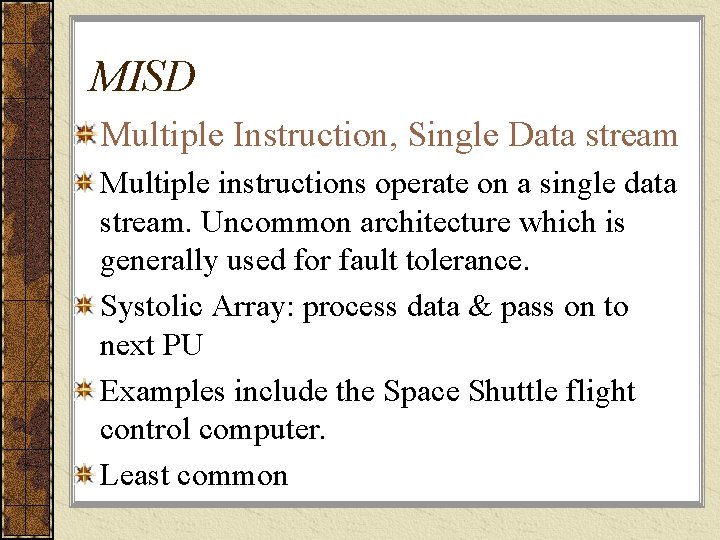 MISD Multiple Instruction, Single Data stream Multiple instructions operate on a single data stream.