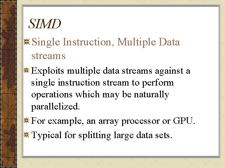 SIMD Single Instruction, Multiple Data streams Exploits multiple data streams against a single instruction