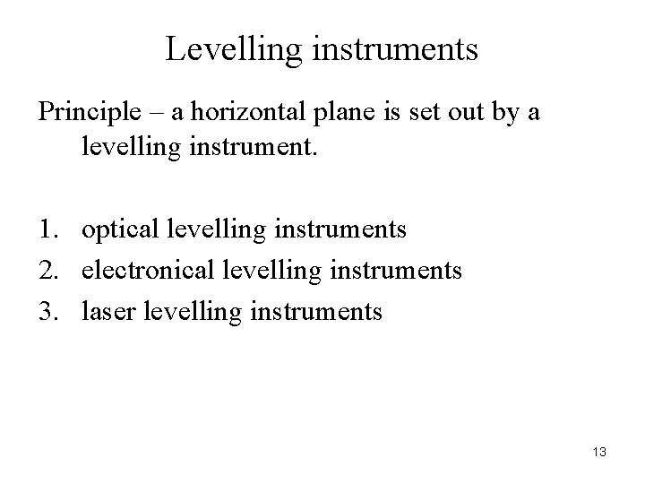 Levelling instruments Principle – a horizontal plane is set out by a levelling instrument. Levelling instruments Principle – a horizontal plane is set out by a levelling instrument.
