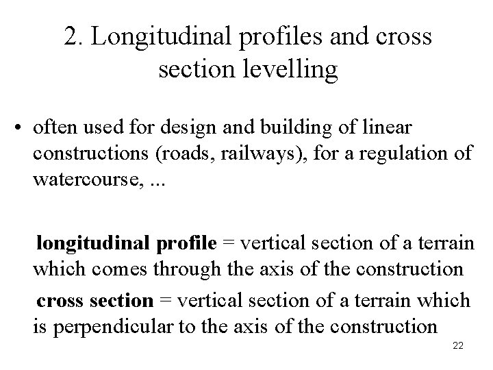 2. Longitudinal profiles and cross section levelling • often used for design and building