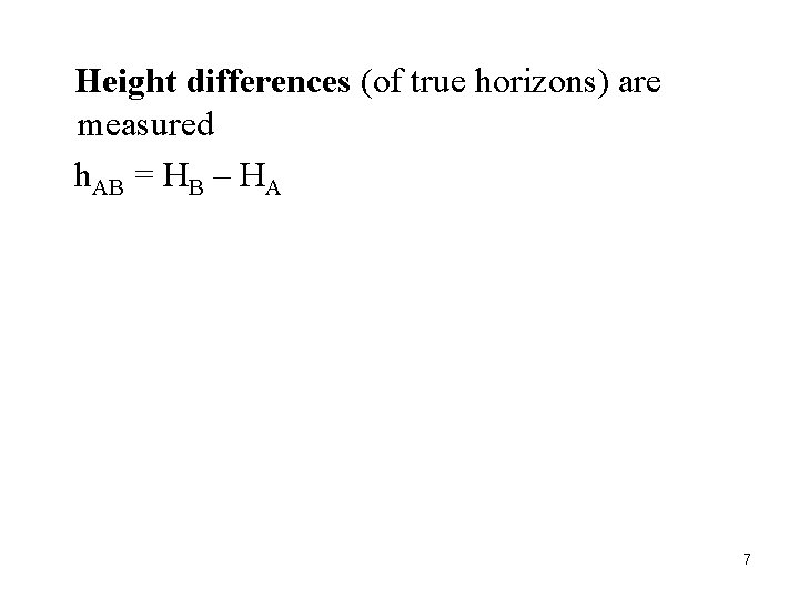 Height differences (of true horizons) are measured h. AB = HB – HA Height differences (of true horizons) are measured h. AB = HB – HA