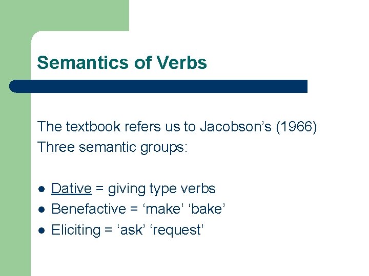 Semantics of Verbs The textbook refers us to Jacobson’s (1966) Three semantic groups: l