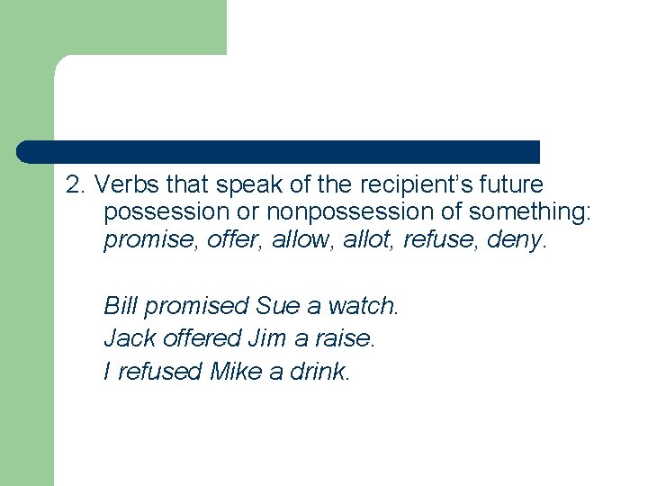 2. Verbs that speak of the recipient’s future possession or nonpossession of something: promise,
