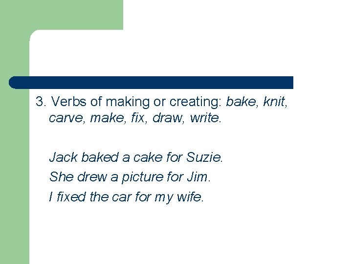 3. Verbs of making or creating: bake, knit, carve, make, fix, draw, write. Jack