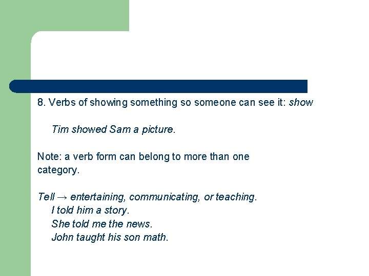 8. Verbs of showing something so someone can see it: show Tim showed Sam
