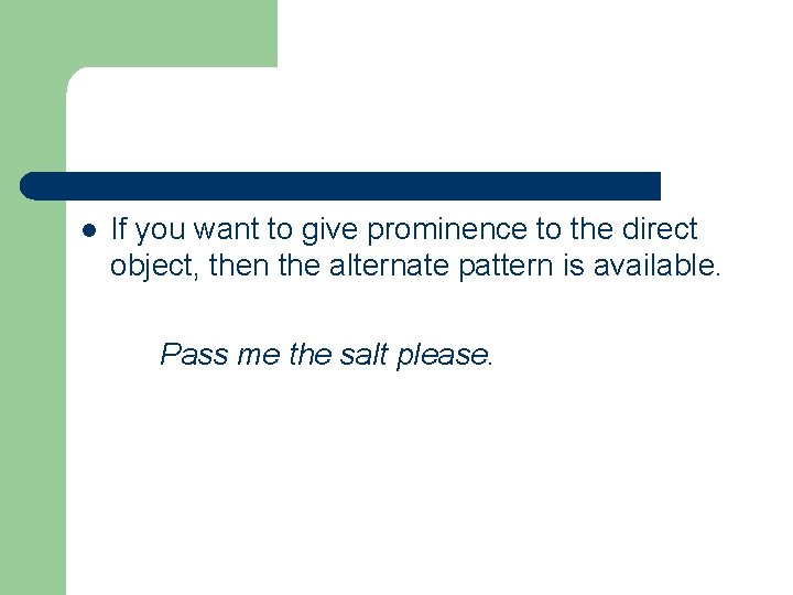 l If you want to give prominence to the direct object, then the alternate