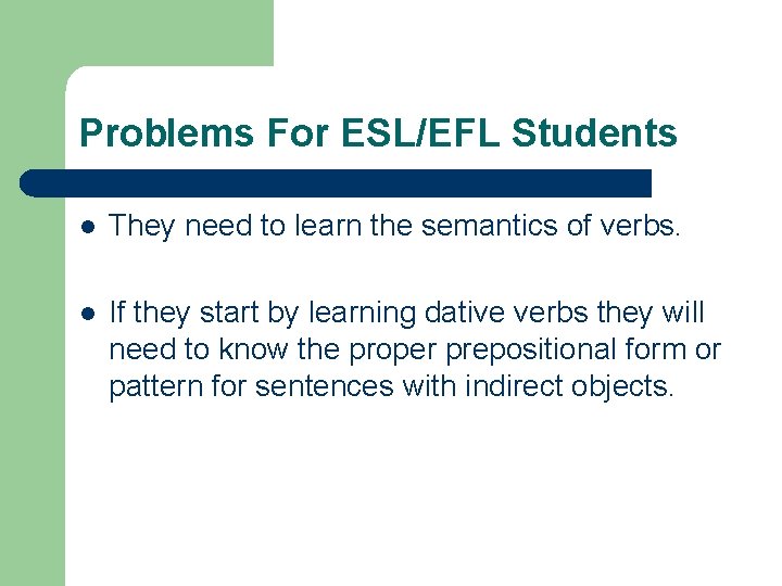 Problems For ESL/EFL Students l They need to learn the semantics of verbs. l