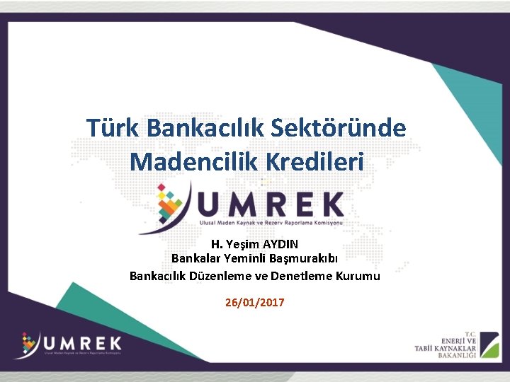 Türk Bankacılık Sektöründe Madencilik Kredileri H. Yeşim AYDIN Bankalar Yeminli Başmurakıbı Bankacılık Düzenleme ve