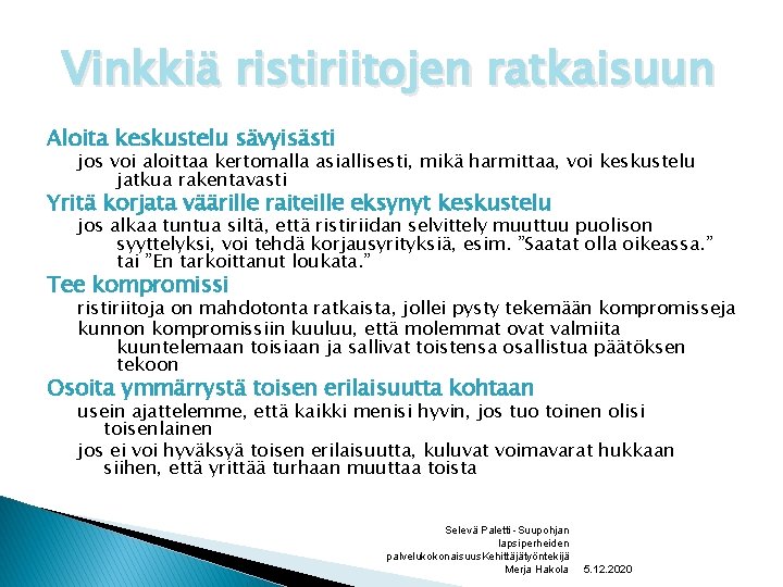 Vinkkiä ristiriitojen ratkaisuun Aloita keskustelu sävyisästi jos voi aloittaa kertomalla asiallisesti, mikä harmittaa, voi