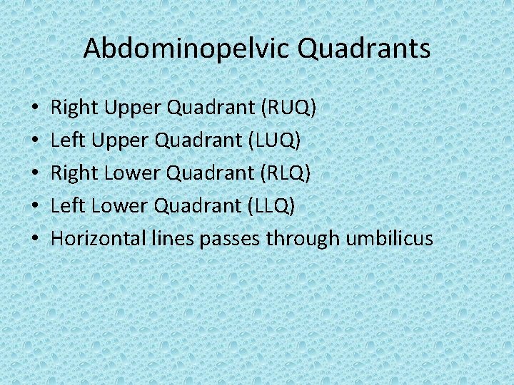 Abdominopelvic Quadrants • • • Right Upper Quadrant (RUQ) Left Upper Quadrant (LUQ) Right