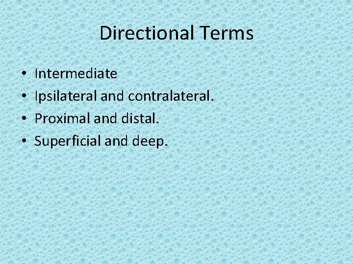 Directional Terms • • Intermediate Ipsilateral and contralateral. Proximal and distal. Superficial and deep.