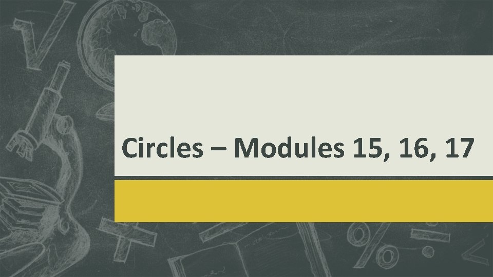 Circles – Modules 15, 16, 17 