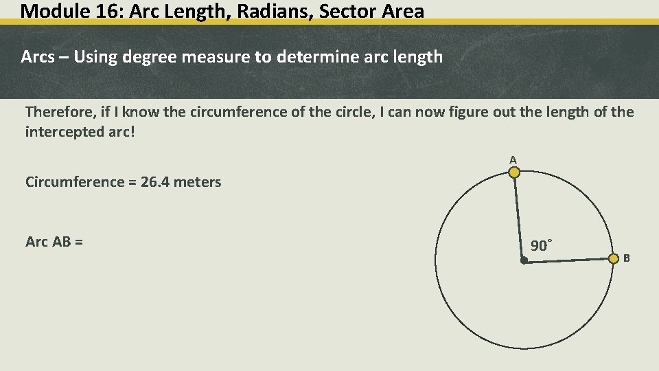 Module 16: Arc Length, Radians, Sector Area Arcs – Using degree measure to determine